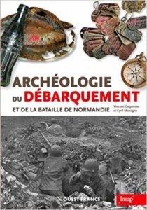 Archéologie du Débarquement et de la bataille de Normandie - Vincent Carpentier - Cyril Marcigny