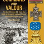 Command and Valour - The Grand Strategy of D-Day & the Battle for Normandy - Stuart Robertson