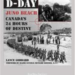 D-Day - Juno Beach, Canada's 24 Hours of Destiny - Lance Goddard