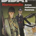 D-Day Normandie - Uniformes, armes, matériels - Francois Bertin