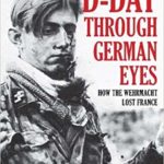 D-Day Through German Eyes - How the Wehrmacht Lost France - Jonathan Trigg
