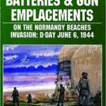 German Defensive Batteries and Gun Emplacements on the Normandy Beaches - D-Day June 6 1944 - Karl-Heinz Schmeelke