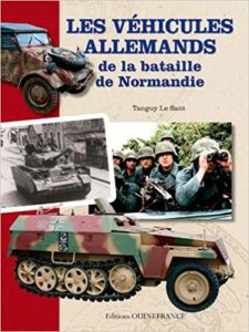Les véhicules allemands de la bataille de Normandie - Tanguy Le Sant