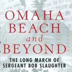 Omaha Beach and Beyond - The Long March of Sergeant Bob Slaughter