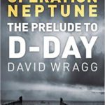 Operation Neptune - The Prelude to D-Day - David Wragg