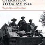 Operation Totalize 1944 - The Allied drive south from Caen - Stephen A. Hart