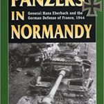 Panzers in Normandy - General Hans Eberbach and the German Defense of France, 1944 - Samuel W. Mitcham Jr.