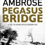 Pegasus Bridge - D-Day - The Daring British Airborne Raid - Stephen E. Ambrose