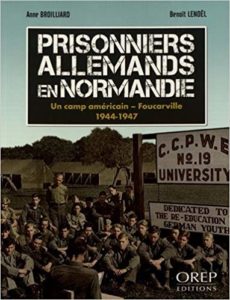 Prisonniers allemands en Normandie - Un camp américain à Foucarville 1944-1947 - Broilliard - Lenoël