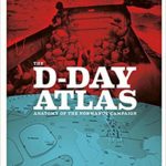 The D-Day Atlas: Anatomy of the Normandy Campaign