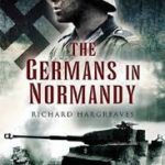 The Germans in Normandy - Richard Hargreaves