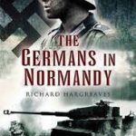 The Germans in Normandy - Richard Hargreaves The Germans in Normandy - Richard Hargreaves